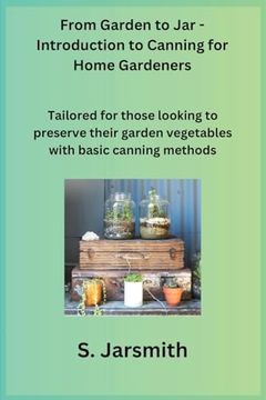 portada From Garden to Jar - Introduction to Canning for Home Gardeners: Tailored for those looking to preserve their garden vegetables with basic canning met