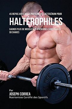 portada 45 Repas Avec de la Protéine de Lactosérum pour Haltérophiles: Gagner Plus de Muscles en 4 Semaines sans Pilules ou Shakes