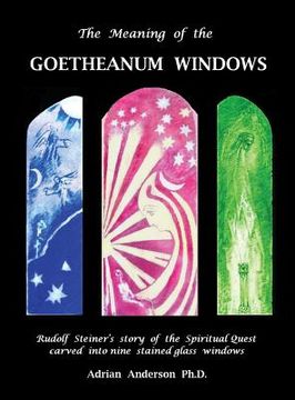 portada The Meaning of the Goetheanum Windows: Rudolf Steiner's story of the Spiritual Quest carved into nine stained glass windows (en Inglés)