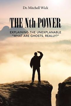portada The Nth Power: Explaining the Unexplanable "What Are Ghosts, Really?" (en Inglés)