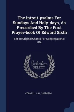 portada The Introit-psalms For Sundays And Holy-days, As Prescribed By The First Prayer-book Of Edward Sixth: Set To Original Chants For Congregational Use (en Inglés)