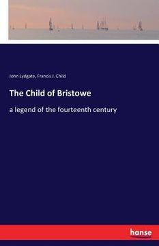 portada The Child of Bristowe: a legend of the fourteenth century (en Inglés)