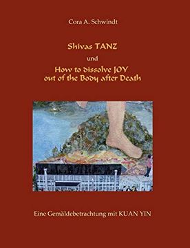 portada Shivas Tanz und how to Dissolve joy out of the Body After Death: Eine Gemäldebetrachtung mit Kuan yin (en Alemán)