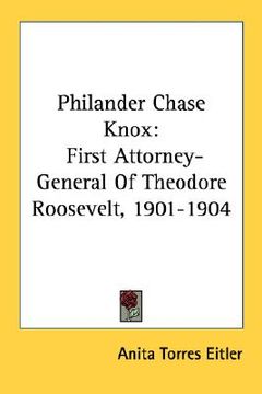 portada philander chase knox: first attorney-general of theodore roosevelt, 1901-1904 (en Inglés)