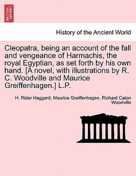 portada cleopatra, being an account of the fall and vengeance of harmachis, the royal egyptian, as set forth by his own hand. [a novel, with illustrations by