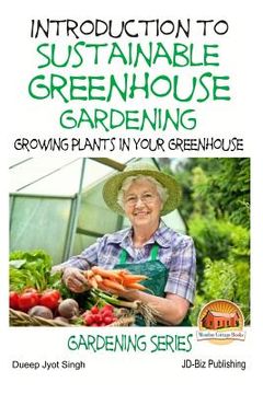 portada Introduction to Sustainable Greenhouse Gardening - Growing Plants in Your Greenhouse (en Inglés)