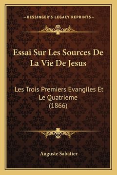 portada Essai Sur Les Sources De La Vie De Jesus: Les Trois Premiers Evangiles Et Le Quatrieme (1866) (en Francés)