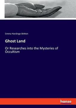 portada Ghost Land: Or Researches into the Mysteries of Occultism (en Inglés)