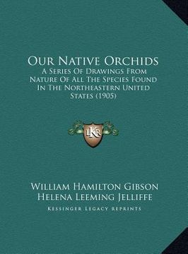 portada our native orchids: a series of drawings from nature of all the species found in the northeastern united states (1905) (in English)
