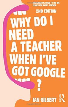portada Why Do I Need a Teacher When I've got Google?: The essential guide to the big issues for every teacher