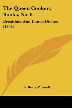portada the queen cookery books, no. 8: breakfast and lunch dishes (1904) (en Inglés)