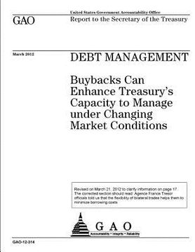 portada Debt management: buybacks can enhance Treasury's capacity to manage under changing market conditions: report to the Secretary of the Tr (en Inglés)
