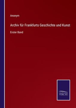 portada Archiv für Frankfurts Geschichte und Kunst: Erster Band (en Alemán)