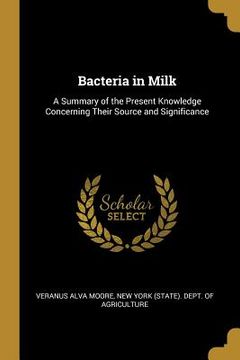 portada Bacteria in Milk: A Summary of the Present Knowledge Concerning Their Source and Significance (in English)