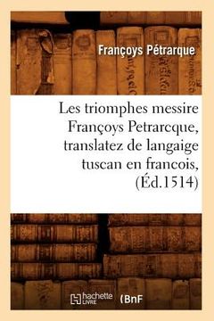 portada Les Triomphes Messire Françoys Petrarcque, Translatez de Langaige Tuscan En Francois, (Éd.1514) (en Francés)