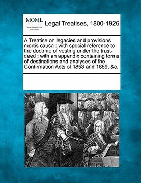 portada a   treatise on legacies and provisions mortis causa: with special reference to the doctrine of vesting under the trust-deed: with an appendix contain