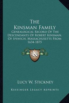 portada the kinsman family: genealogical record of the descendants of robert kinsman, of ipswich, massachusetts from 1634-1875 (en Inglés)