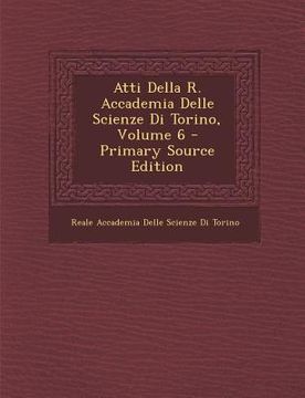 portada Atti Della R. Accademia Delle Scienze Di Torino, Volume 6 (en Italiano)