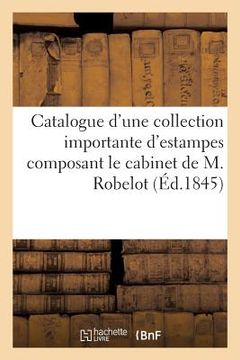 portada Catalogue d'Une Collection Importante d'Estampes Anciennes Et Modernes: Composant Le Cabinet de M. Robelot (en Francés)