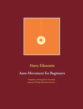 portada Auto-Movement for Beginners: Pendulums, Divining Rods, Glossolalia, Automatic Writing, Obsession and more ... (en Inglés)