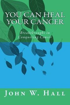 portada You CAN Heal Your Cancer: Breakthroughs in Conquering Cancer (en Inglés)