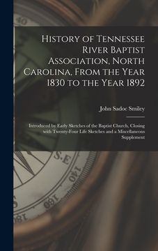 portada History of Tennessee River Baptist Association, North Carolina, From the Year 1830 to the Year 1892: Introduced by Early Sketches of the Baptist Churc (en Inglés)