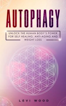 portada Autophagy: Unlock the Human Body's Power for Self Healing, Anti-Aging and Weight Loss (in English)