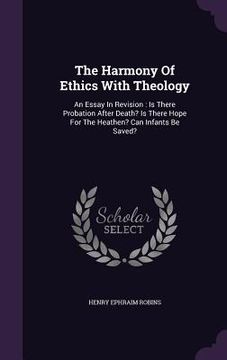 portada The Harmony Of Ethics With Theology: An Essay In Revision: Is There Probation After Death? Is There Hope For The Heathen? Can Infants Be Saved? (en Inglés)