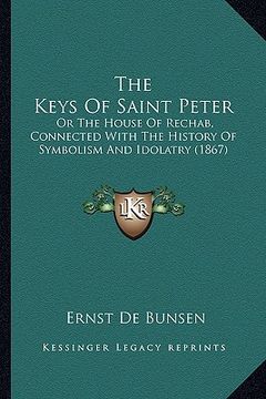 portada the keys of saint peter: or the house of rechab, connected with the history of symbolism and idolatry (1867) (en Inglés)