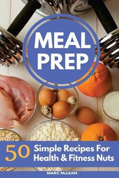 portada Meal Prep Recipe Book: 50 Simple Recipes for Health & Fitness Nuts: 3 (Strength Training 101) (en Inglés)