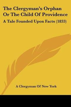 portada the clergyman's orphan or the child of providence: a tale founded upon facts (1833) (en Inglés)