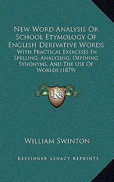 portada new word analysis or school etymology of english derivative words: with practical exercises in spelling, analyzing, defining synonyms, and the use of (in English)
