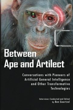 portada Between ape and Artilect: Conversations With Pioneers of Artificial General Intelligence and Other Transformative Technologies (en Inglés)