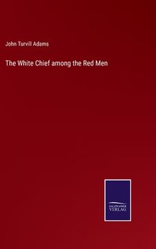 portada The White Chief among the Red Men (en Inglés)