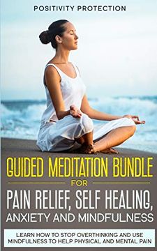 portada Guided Meditation Bundle for Pain Relief, Self Healing, Anxiety and Mindfulness: Learn how to Stop Overthinking and use Mindfulness to Help Physical and Mental Pain (en Inglés)