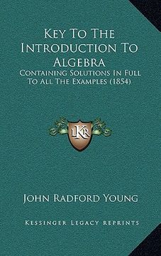 portada key to the introduction to algebra: containing solutions in full to all the examples (1854) (en Inglés)