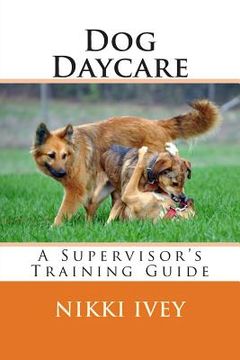 portada Dog Daycare: A Supervisor's Training Guide (in English)