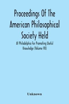 portada Proceedings Of The American Philosophical Society Held At Philadelphia For Promoting Useful Knowledge (Volume Vii) (en Inglés)