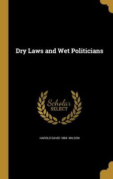 portada Dry Laws and Wet Politicians (en Inglés)