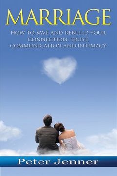 portada Marriage: How to Save and Rebuild Your Connection, Trust, Communication And Intimacy (Marriage Help, Save Your Marriage, Communication Skills, Marrige Advice)