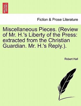 portada miscellaneous pieces. (review of mr. h.'s liberty of the press: extracted from the christian guardian. mr. h.'s reply.). (en Inglés)