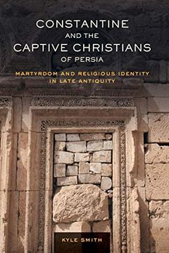 portada Constantine and the Captive Christians of Persia: Martyrdom and Religious Identity in Late Antiquity (Volume 57) (Transformation of the Classical Heritage) (in English)