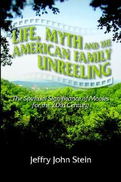 portada life, myth, and the american family unreeling: the spiritual significance of movies for the 20th century