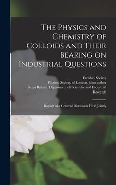 portada The Physics and Chemistry of Colloids and Their Bearing on Industrial Questions; Report of a General Discussion Held Jointly (en Inglés)
