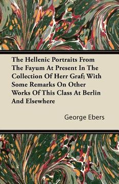 portada the hellenic portraits from the fayum at present in the collection of herr graf; with some remarks on other works of this class at berlin and elsewher