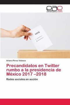 portada Precandidatos en Twitter Rumbo a la Presidencia de México 2017 –2018: Redes Sociales en Acción