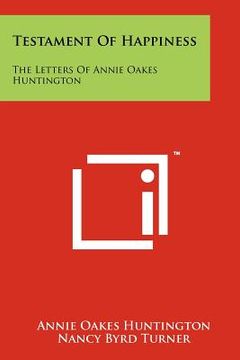 portada testament of happiness: the letters of annie oakes huntington (in English)