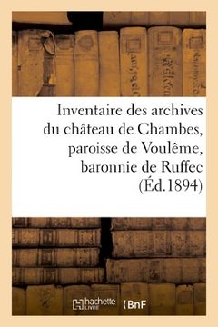 portada Inventaire Des Archives Du Chateau de Chambes, Paroisse de Vouleme, Baronnie de Ruffec (Histoire) (French Edition)