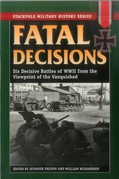 portada Fatal Decisions: Six Decisive Battles of WWII from the Viewpoint of the Vanquished (Stackpole Military History Series)