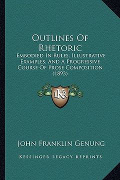 portada outlines of rhetoric: embodied in rules, illustrative examples, and a progressive course of prose composition (1893) (en Inglés)
